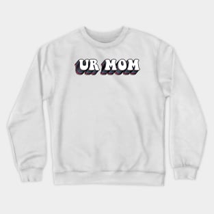 Ur mom Crewneck Sweatshirt